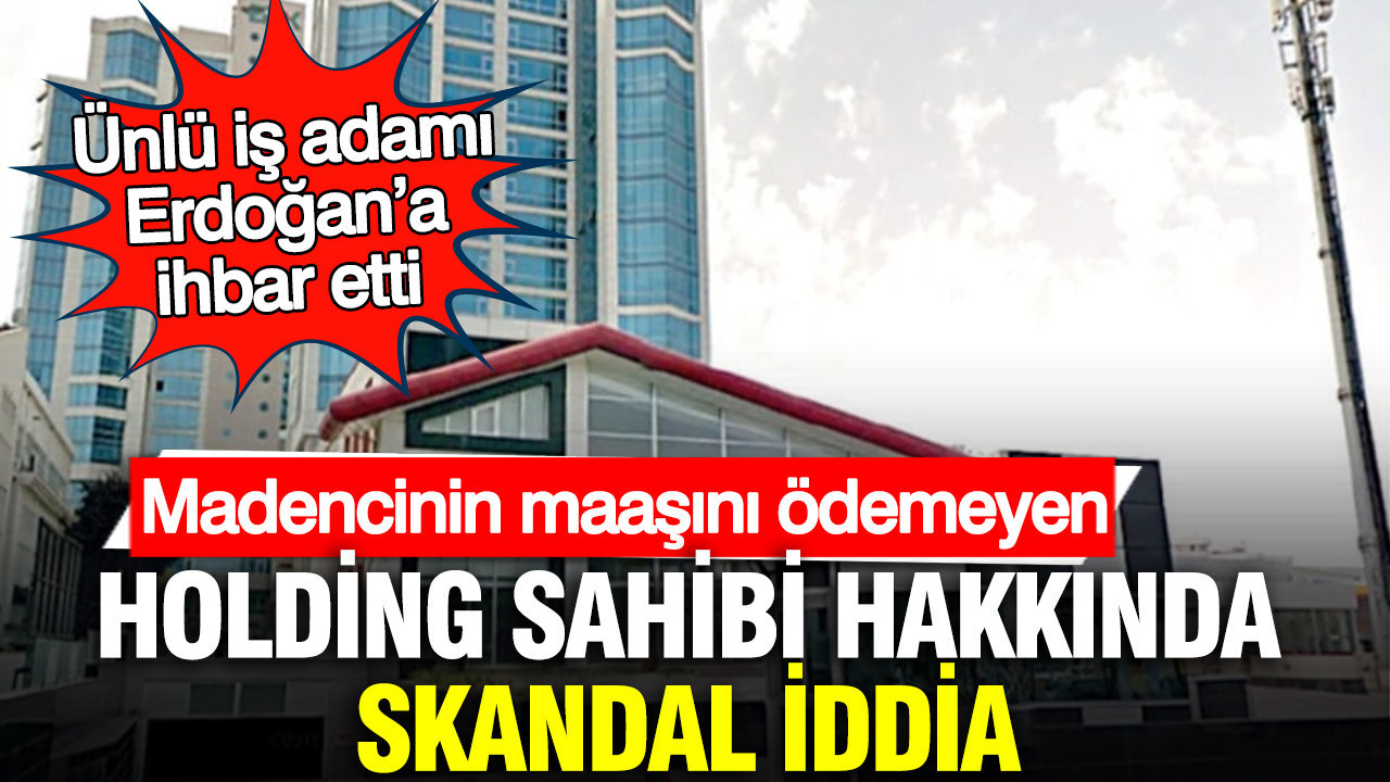 Ünlü İş Adamından Skandal İhbar: Madencilerin Maaşını Ödemeyen Holding Sahibi Hakkında Suçlama